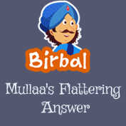 Akbar Birbal: Mullah’s flattering Answer